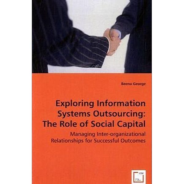 Exploring Information Systems Outsourcing: The Role of Social Capital, Beena George