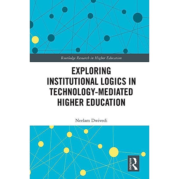 Exploring Institutional Logics for Technology-Mediated Higher Education, Neelam Dwivedi