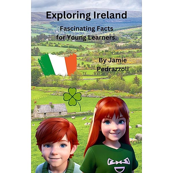 Exploring Ireland : Fascinating Facts for Young Learners (Exploring the world one country at a time) / Exploring the world one country at a time, Jamie Pedrazzoli