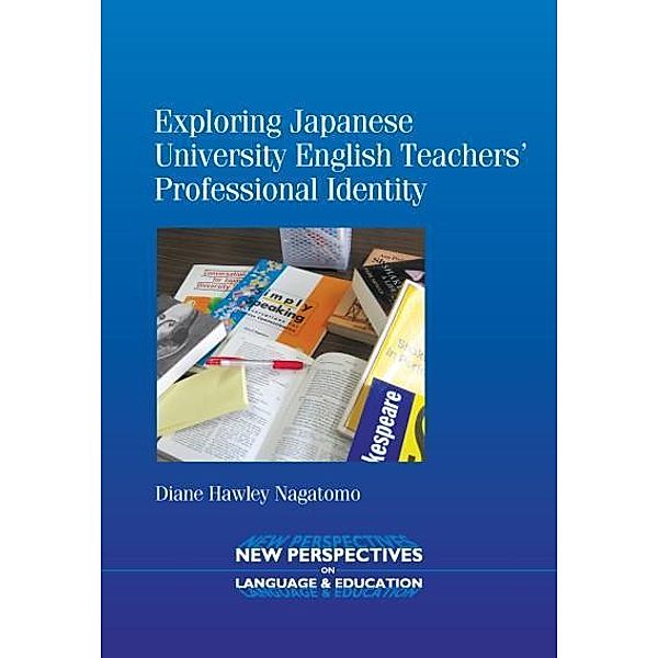 Exploring Japanese University English Teachers' Professional Identity / New Perspectives on Language and Education Bd.23, Diane Hawley Nagatomo