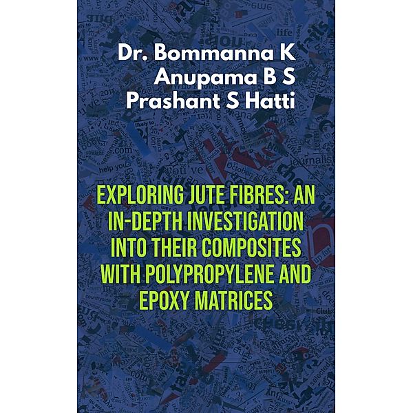 Exploring Jute Fibres: An In-depth Investigation into their Composites with Polypropylene and Epoxy Matrices (Technology) / Technology, Bommanna K, Anupama B S, Prashant S Hatti