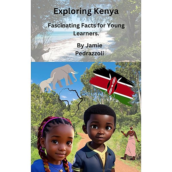 Exploring Kenya: Fascinating Facts for Young Learners (Exploring the world one country at a time) / Exploring the world one country at a time, Jamie Pedrazzoli