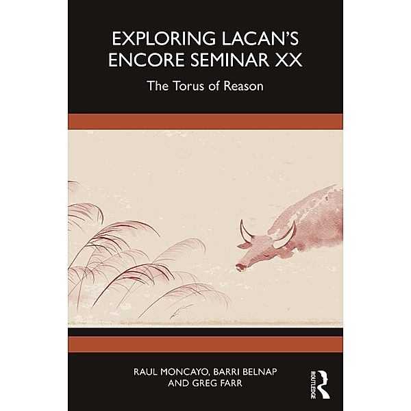 Exploring Lacan's Encore Seminar XX, Raul Moncayo, Barri Belnap, Greg Farr