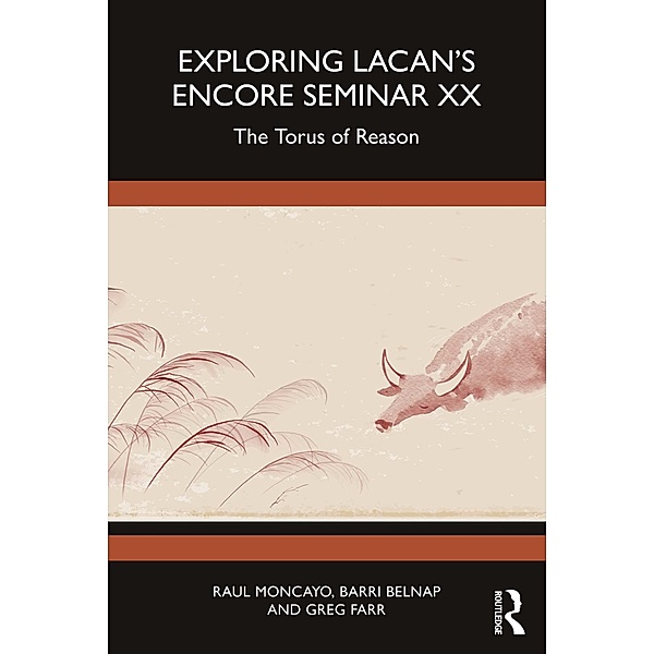 Exploring Lacan's Encore Seminar XX, Raul Moncayo, Barri Belnap, Greg Farr