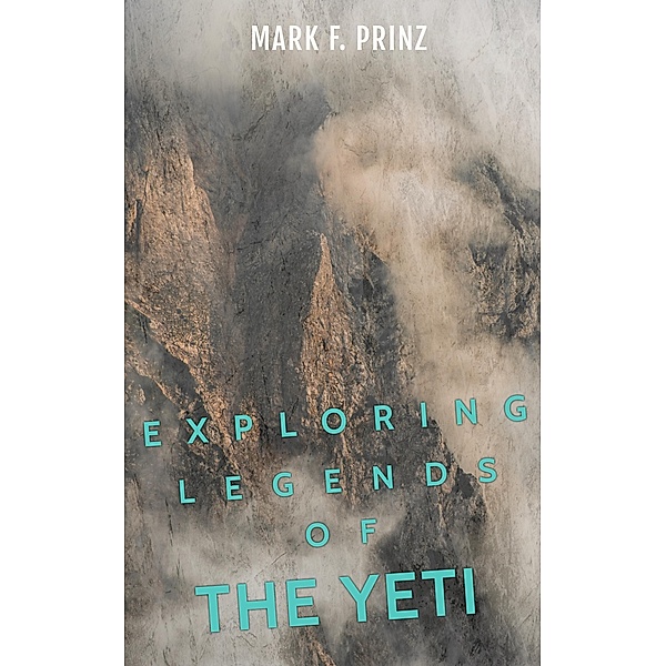 Exploring Legends of The Yeti, Mark F. Prinz