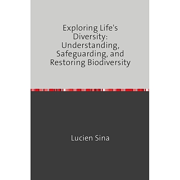Exploring Life's Diversity: Understanding, Safeguarding, and Restoring Biodiversity, Lucien Sina