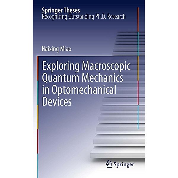 Exploring Macroscopic Quantum Mechanics in Optomechanical Devices / Springer Theses, Haixing Miao