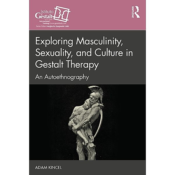 Exploring Masculinity, Sexuality, and Culture in Gestalt Therapy, Adam Kincel