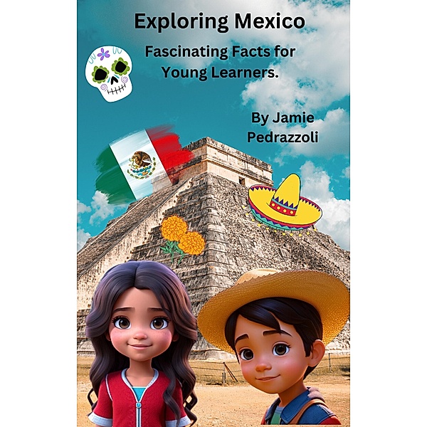 Exploring Mexico : Fascinating Facts for Young Learners (Exploring the world one country at a time) / Exploring the world one country at a time, Jamie Pedrazzoli