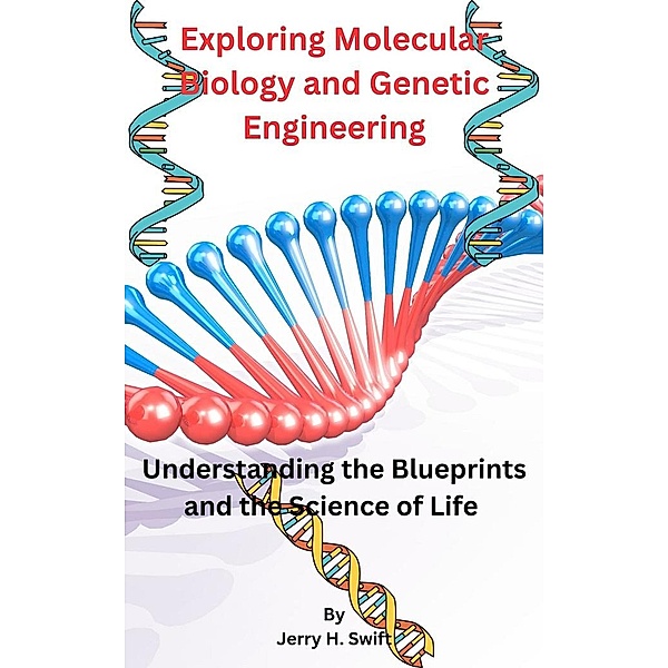 Exploring Molecular Biology and Genetic Engineering, Jerry H. Swift