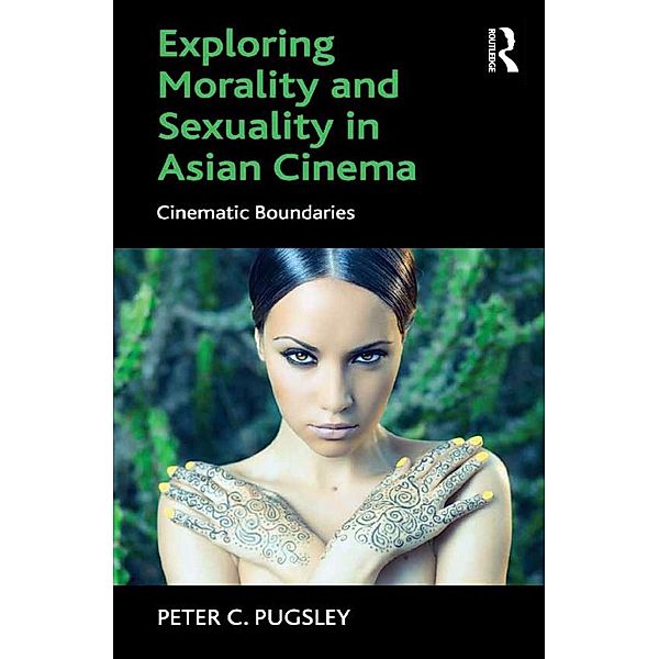 Exploring Morality and Sexuality in Asian Cinema, Peter C. Pugsley