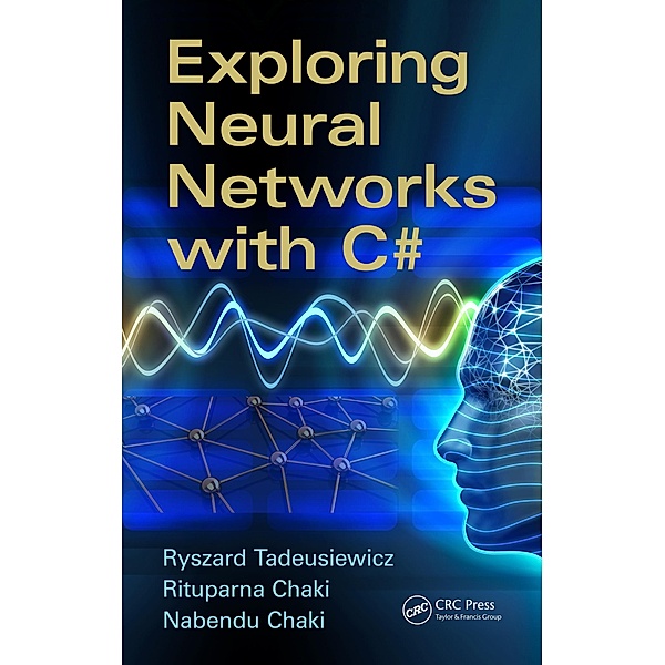 Exploring Neural Networks with C, Ryszard Tadeusiewicz, Rituparna Chaki, Nabendu Chaki