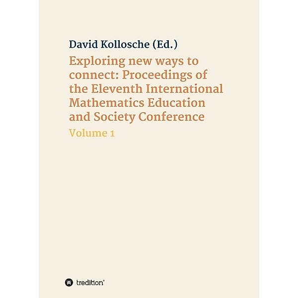 Exploring new ways to connect: Proceedings of the Eleventh International Mathematics Education and Society Conference, David Kollosche