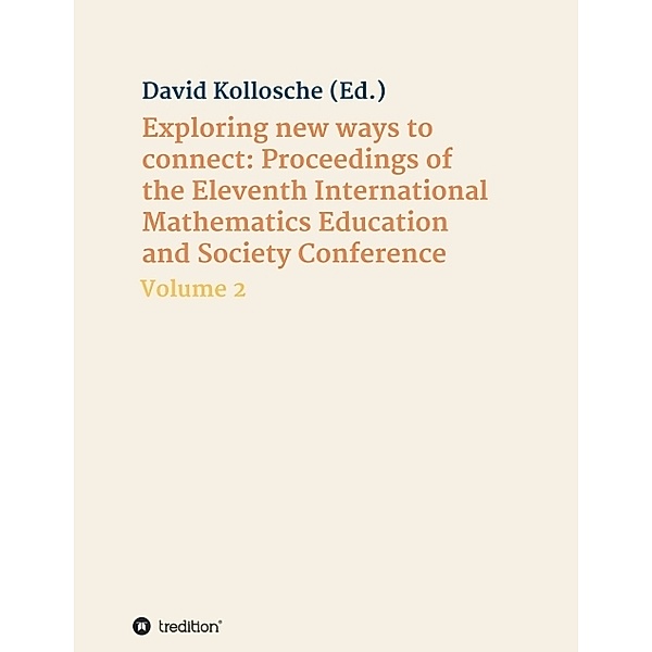 Exploring new ways to connect: Proceedings of the Eleventh International Mathematics Education and Society Conference, David Kollosche