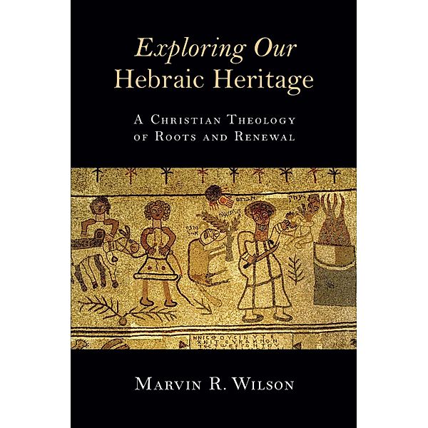 Exploring Our Hebraic Heritage, Marvin R. Wilson