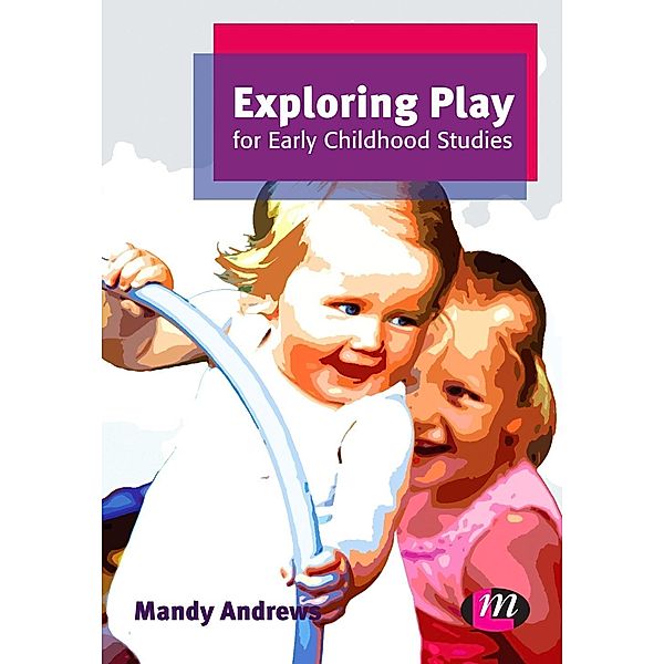 Exploring Play for Early Childhood Studies / Early Childhood Studies Series, Mandy Andrews