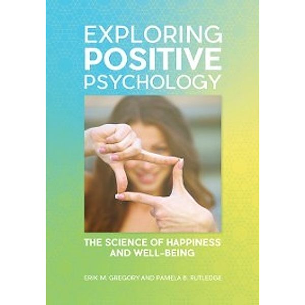 Exploring Positive Psychology: The Science of Happiness and Well-Being, Erik M. Gregory, Pamela B. Rutledge