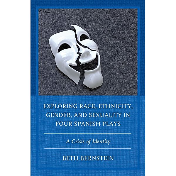 Exploring Race, Ethnicity, Gender, and Sexuality in Four Spanish Plays, Beth Ann Bernstein