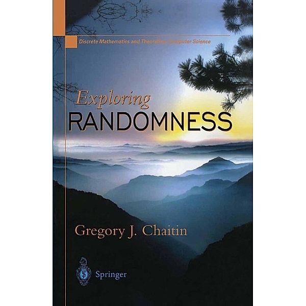 Exploring RANDOMNESS / Discrete Mathematics and Theoretical Computer Science, Gregory J. Chaitin