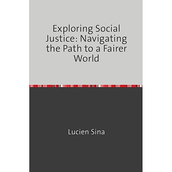 Exploring Social Justice: Navigating the Path to a Fairer World, Lucien Sina