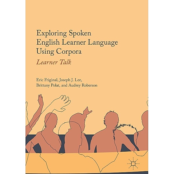 Exploring Spoken English Learner Language Using Corpora / Progress in Mathematics, Eric Friginal, Joseph J. Lee, Brittany Polat, Audrey Roberson