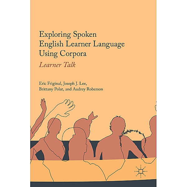 Exploring Spoken English Learner Language Using Corpora, Eric Friginal, Joseph J. Lee, Brittany Polat, Audrey Roberson