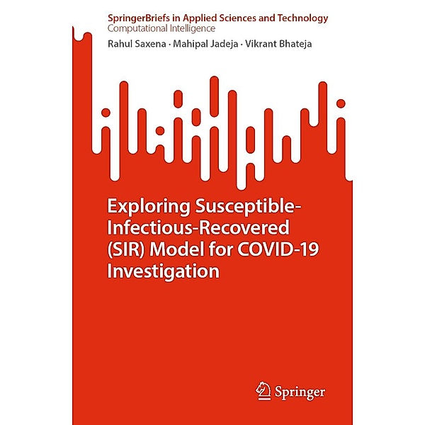 Exploring Susceptible-Infectious-Recovered (SIR) Model for COVID-19 Investigation / SpringerBriefs in Applied Sciences and Technology, Rahul Saxena, Mahipal Jadeja, Vikrant Bhateja