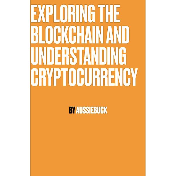 Exploring The Blockchain And Understand Cryptocurrency, Aussiebuck