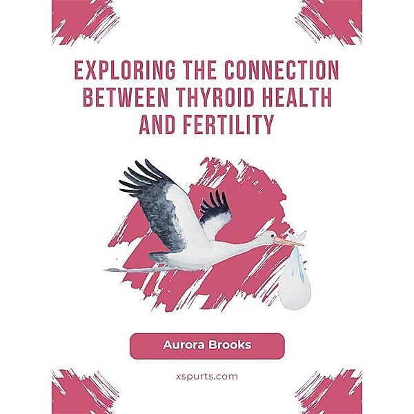 Exploring the Connection Between Thyroid Health and Fertility, Aurora Brooks