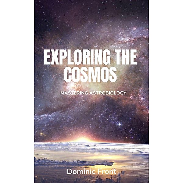 Exploring the Cosmos: Mastering Astrobiology, Dominic Front