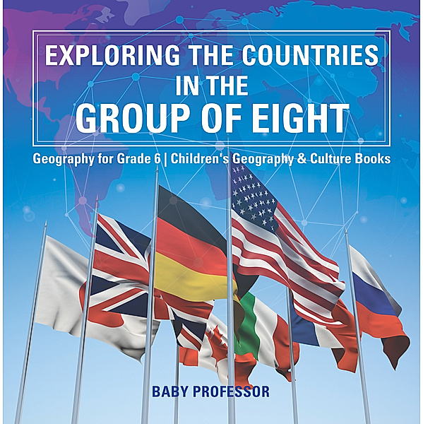 Exploring the Countries in the Group of Eight - Geography for Grade 6 | Children's Geography & Culture Books, Baby Professor