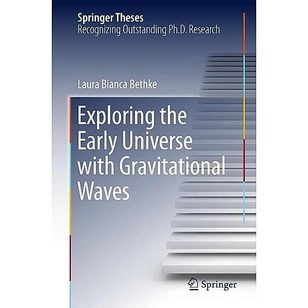 Exploring the Early Universe with Gravitational Waves / Springer Theses, Laura Bianca Bethke