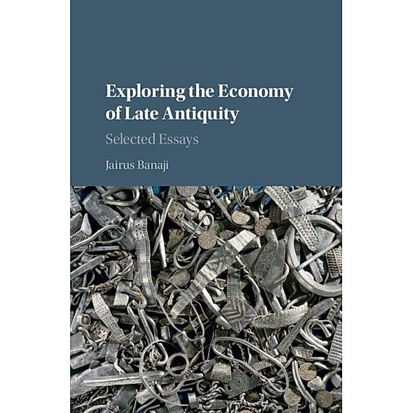 Exploring the Economy of Late Antiquity, Jairus Banaji