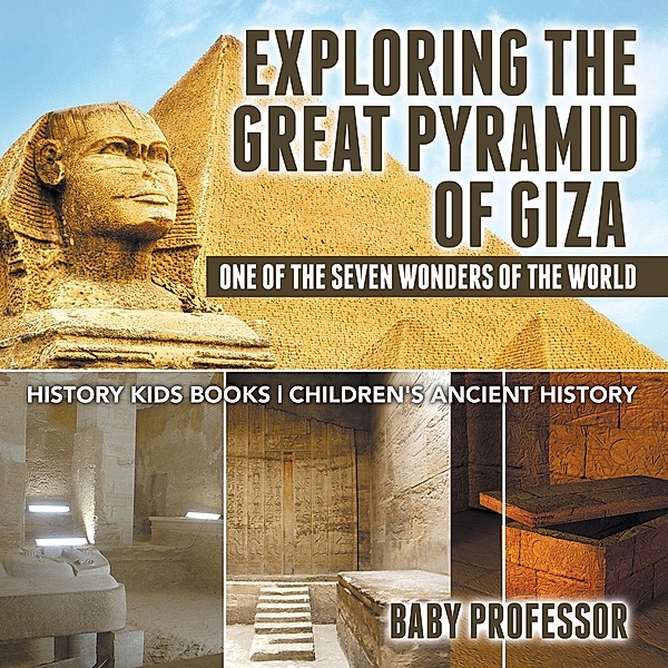 Exploring The Great Pyramid of Giza : One of the Seven Wonders of the World - History Kids Books | Children's Ancient History / Baby Professor, Baby