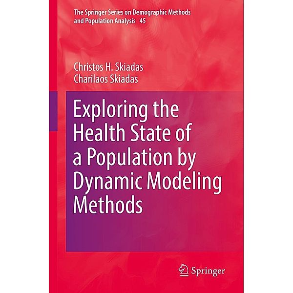 Exploring the Health State of a Population by Dynamic Modeling Methods / The Springer Series on Demographic Methods and Population Analysis Bd.45, Christos H. Skiadas, Charilaos Skiadas