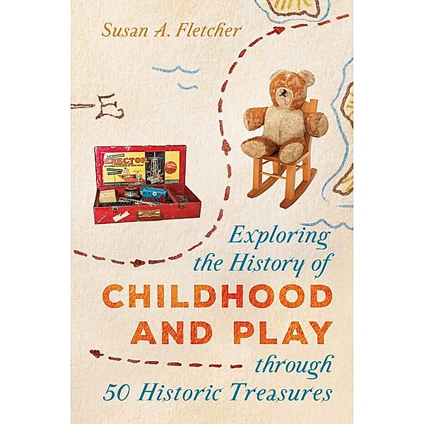 Exploring the History of Childhood and Play through 50 Historic Treasures / AASLH Exploring America's Historic Treasures, Susan A. Fletcher