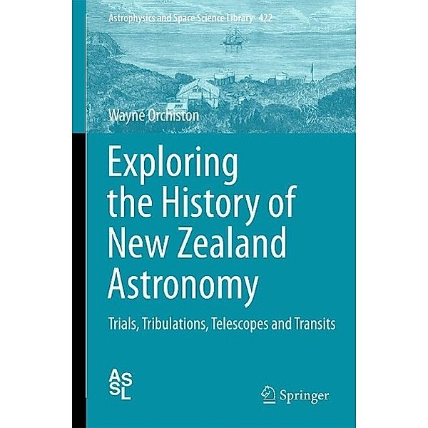 Exploring the History of New Zealand Astronomy / Astrophysics and Space Science Library Bd.422, Wayne Orchiston