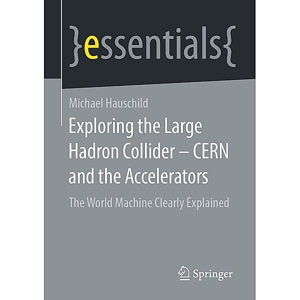 Exploring the Large Hadron Collider - CERN and the Accelerators / essentials, Michael Hauschild