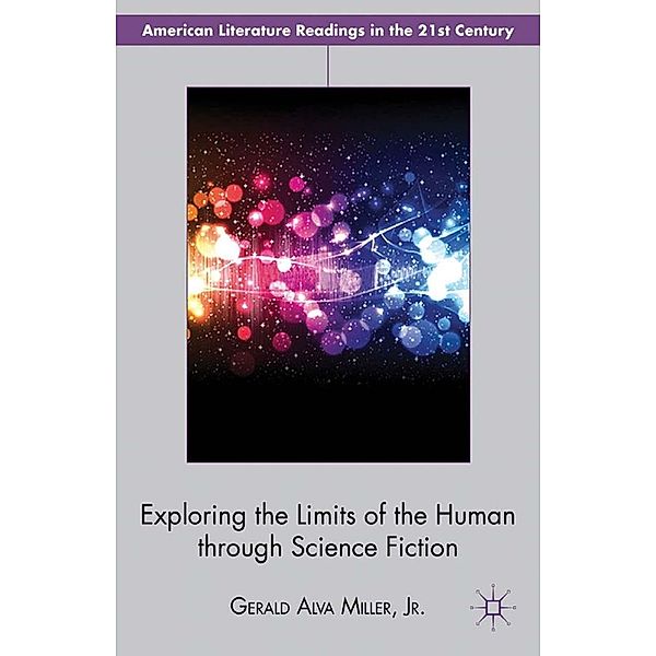 Exploring the Limits of the Human through Science Fiction / American Literature Readings in the 21st Century, Gerald Alva Miller Jr.