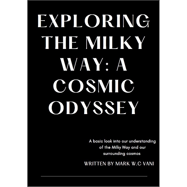 Exploring The Milky Way: A Cosmic Odyssey, Mark W. C Vani