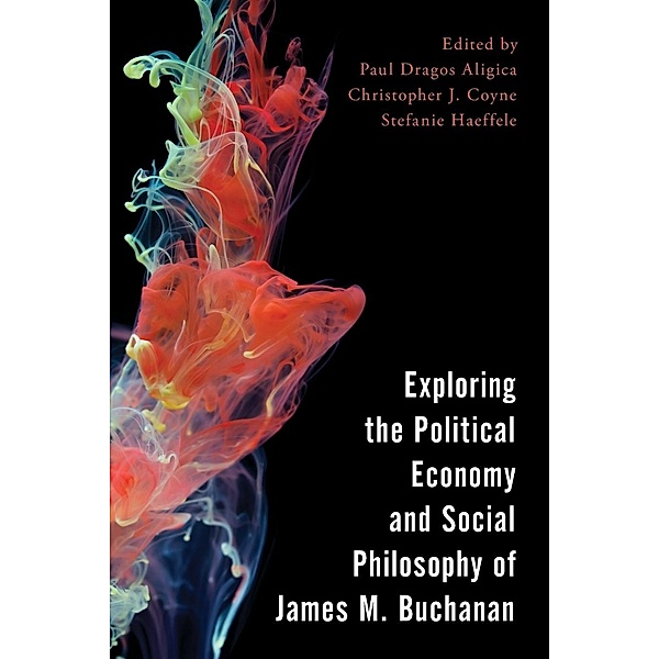 Exploring the Political Economy and Social Philosophy of James M. Buchanan, Paul Dragos Aligica, Christopher J. Coyne, Stefanie Haeffele-Balch