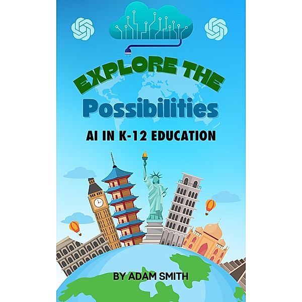 Exploring the Possibilities: AI in K12 Education (AI in K-12 Education) / AI in K-12 Education, Adam Smith