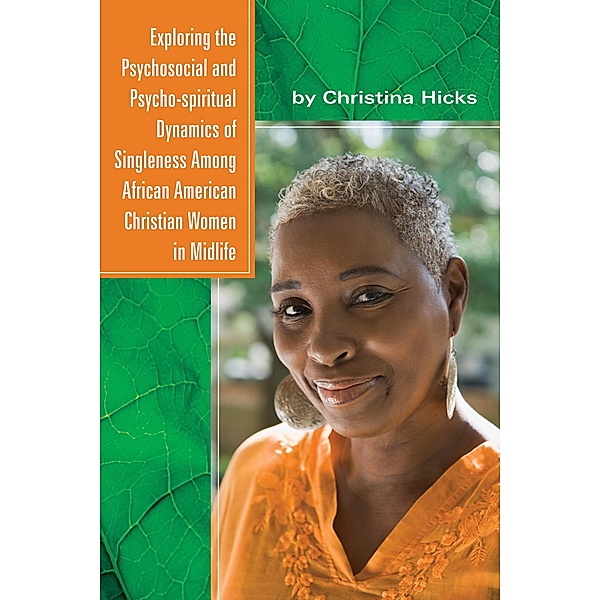 Exploring the Psychosocial and Psycho-spiritual Dynamics of Singleness Among African American Christian Women in Midlife, Christina Hicks
