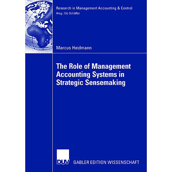 Exploring the Role of Management Accounting Systems in Strategic Sensemaking, Marcus Heidmann