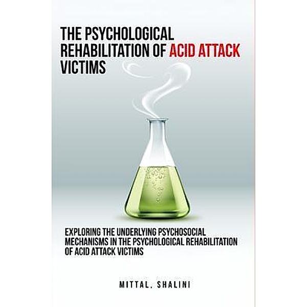 Exploring the underlying psychosocial mechanisms in the psychological rehabilitation of acid attack victims, Shalini Mittal