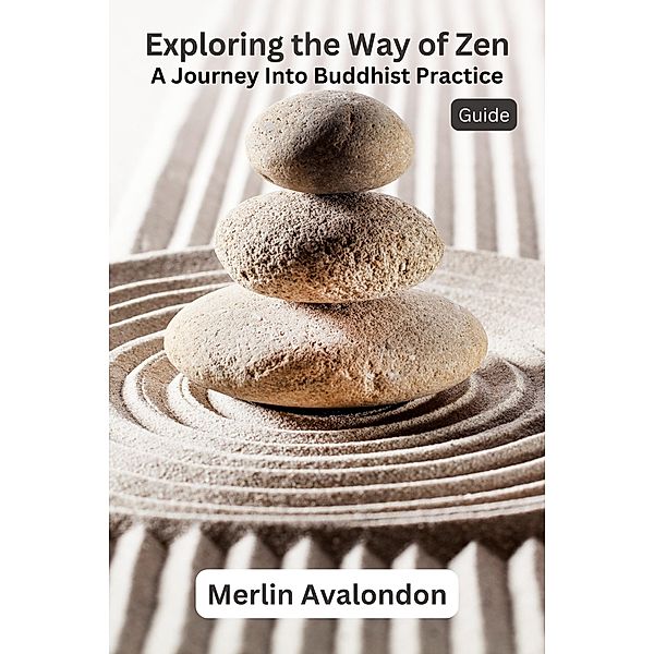 Exploring the Way of Zen: A Journey Into Buddhist Practice (Infinite Ammiratus Body, Mind and Soul, #2) / Infinite Ammiratus Body, Mind and Soul, Merlin Avalondon