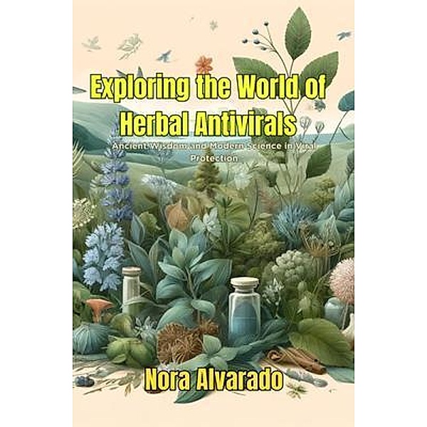 Exploring the World of Herbal Antivirals, Nora Alvarado