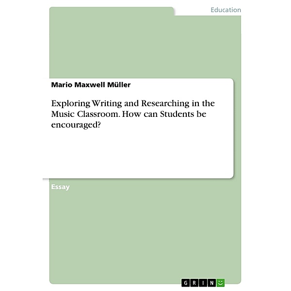 Exploring Writing and Researching in the Music Classroom. How can Students be encouraged?, Mario Maxwell Müller