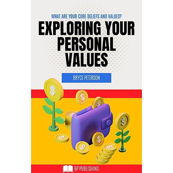 Exploring Your Personal Values: What are Your Core Beliefs and Values? (Self Awareness, #11) / Self Awareness, Bryce Peterson
