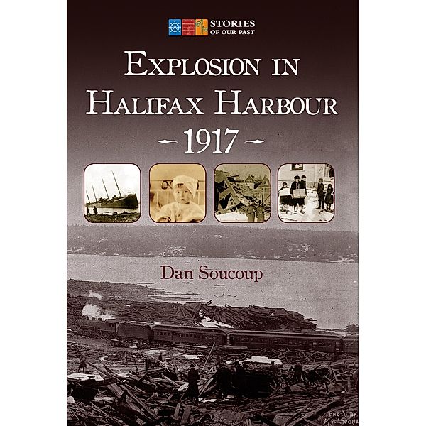 Explosion in Halifax Harbour, 1917 / Stories of Our Past, Dan Soucoup